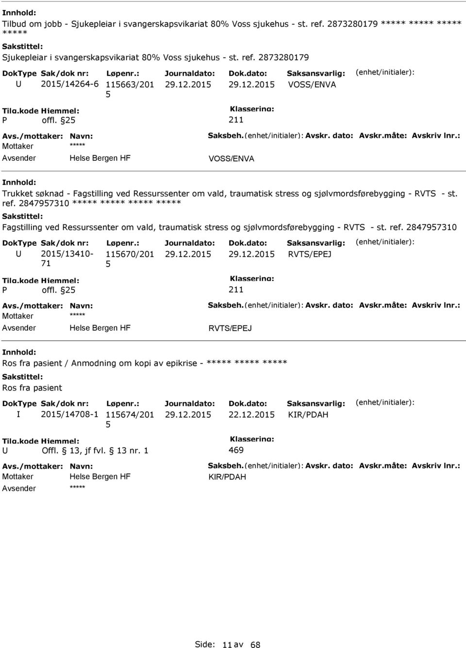 284797310 ***** ***** ***** ***** Fagstilling ved Ressurssenter om vald, traumatisk stress og sjølvmordsførebygging - RVTS - st. ref. 284797310 201/13410-71 11670/201 RVTS/EEJ offl. 2 Avs.