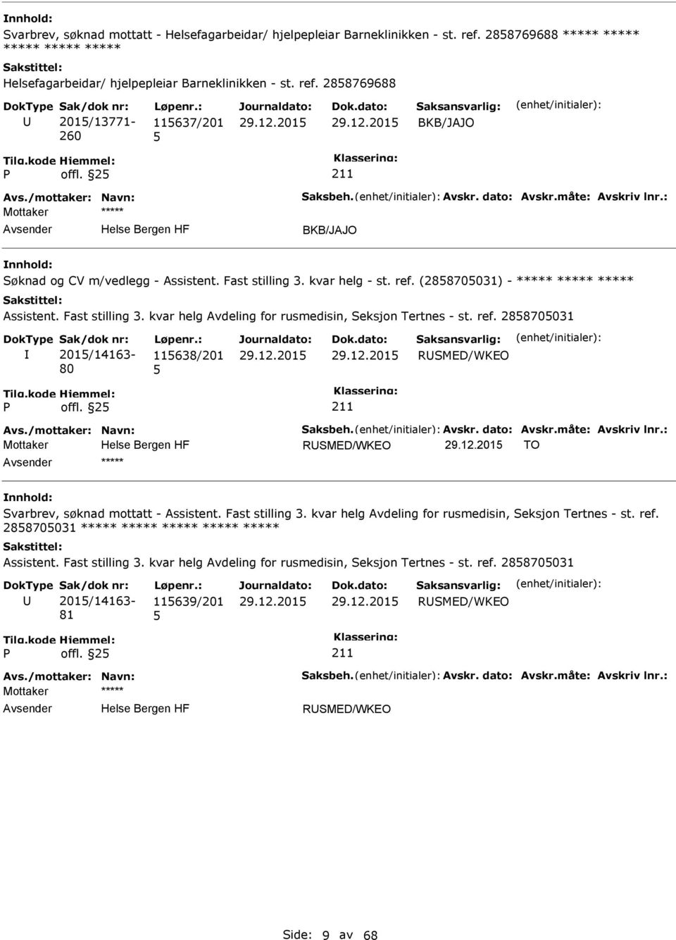 Fast stilling 3. kvar helg Avdeling for rusmedisin, Seksjon Tertnes - st. ref. 28870031 201/14163-80 11638/201 RSMED/WKEO offl. 2 Avs./mottaker: Navn: Saksbeh. Avskr. dato: Avskr.måte: Avskriv lnr.