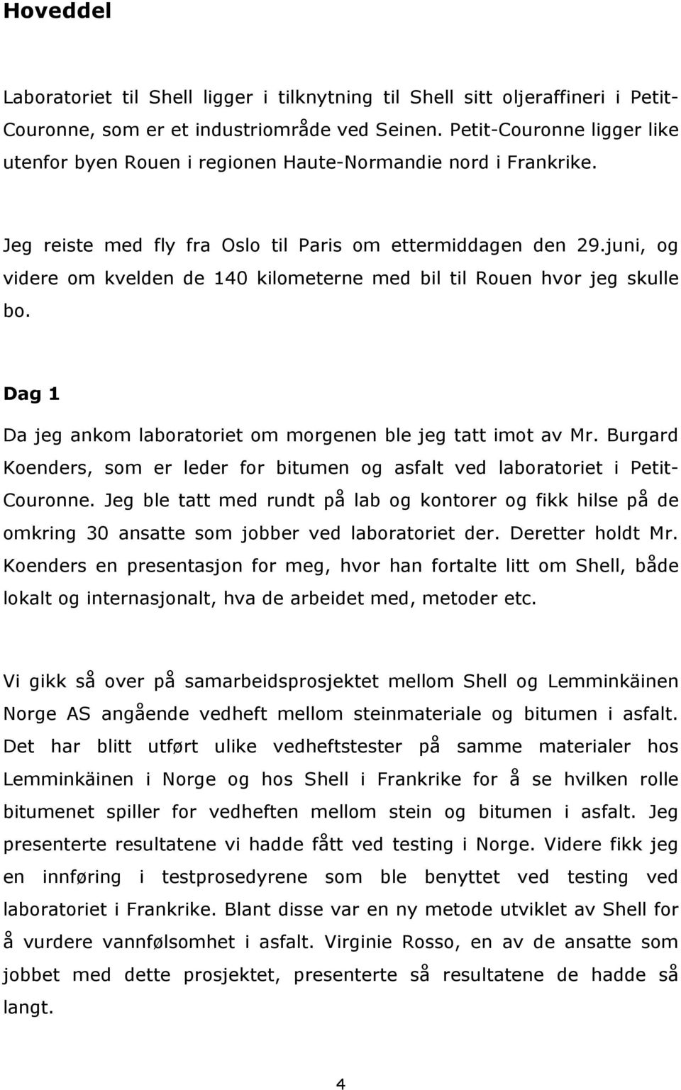 juni, og videre om kvelden de 140 kilometerne med bil til Rouen hvor jeg skulle bo. Dag 1 Da jeg ankom laboratoriet om morgenen ble jeg tatt imot av Mr.