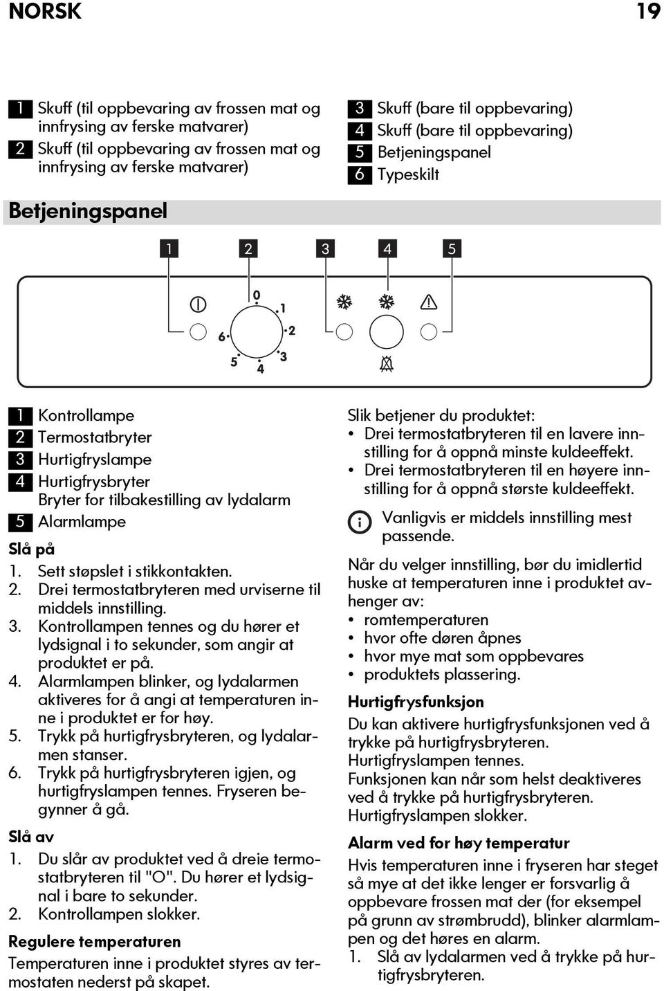 Alarmlampe Slå på 1. Sett støpslet i stikkontakten. 2. Drei termostatbryteren med urviserne til middels innstilling. 3.