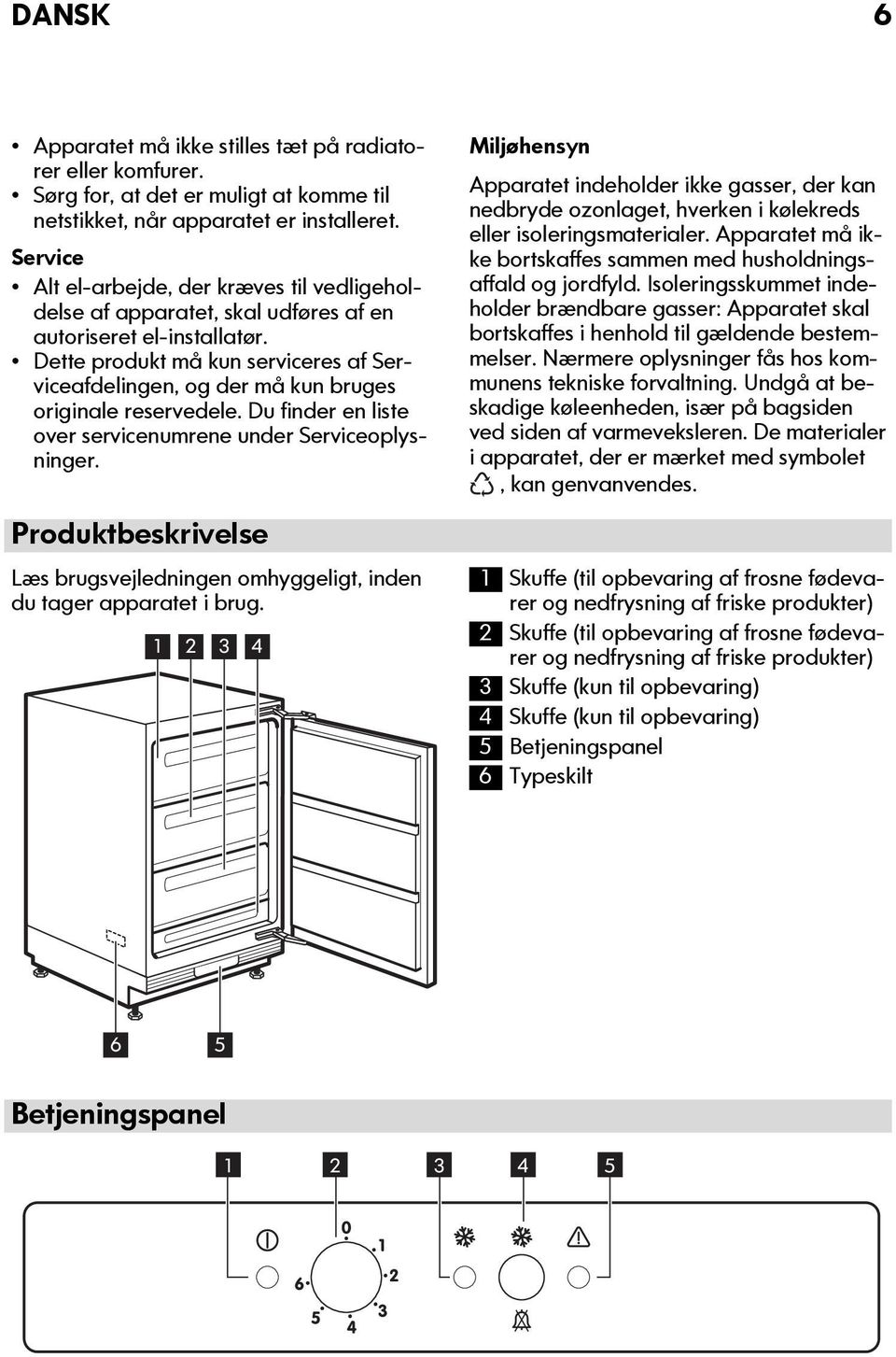 Dette produkt må kun serviceres af Serviceafdelingen, og der må kun bruges originale reservedele. Du finder en liste over servicenumrene under Serviceoplysninger.