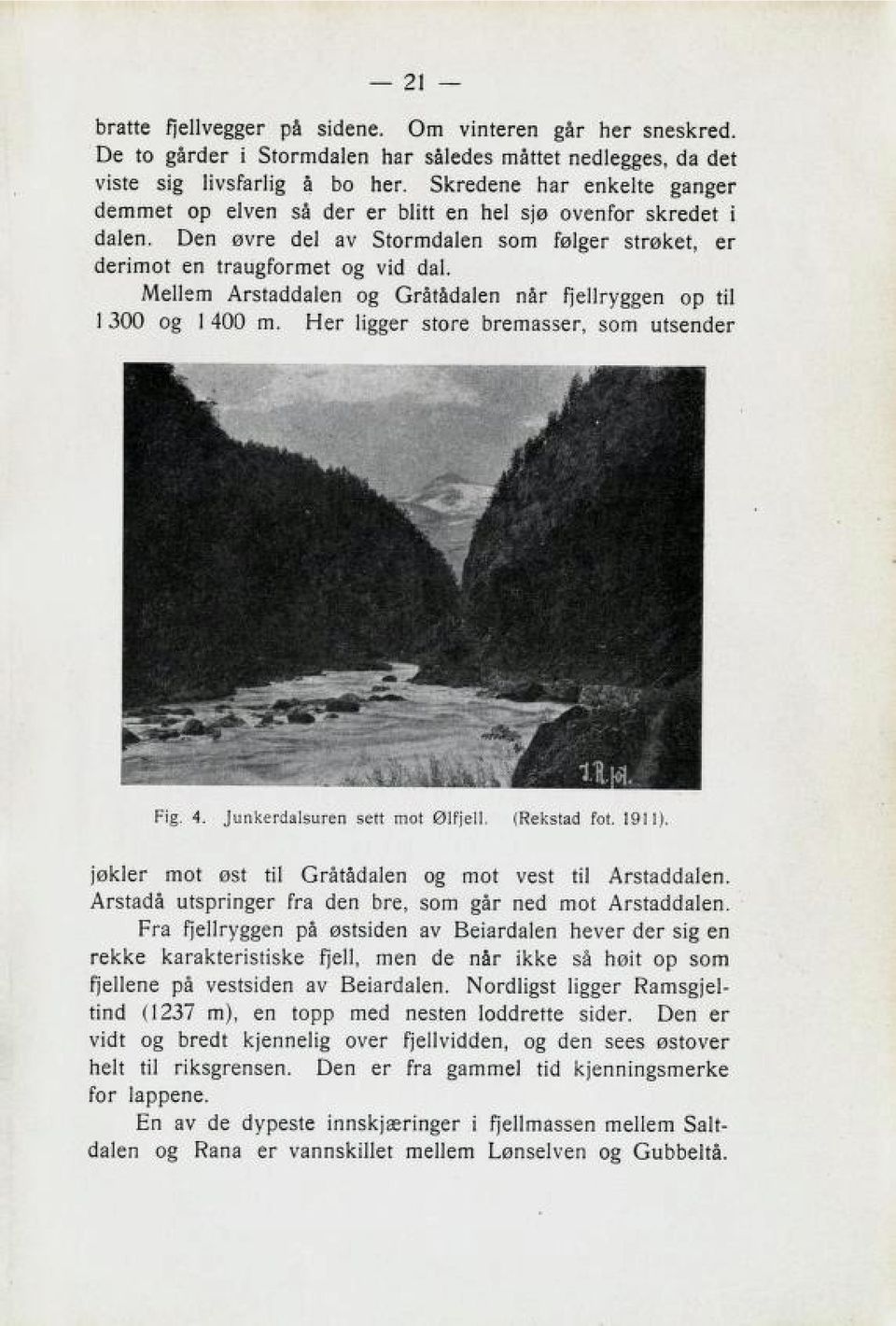 Mellem Arstaddalen og Gråtådalen når fjellryggen op til 1 300 og 1 400 m. Her ligger store bremasser, som utsender 21 Fig. 4. Junkerdalsuren sett mot Ølfjell. (Rekstad fot. 1911).