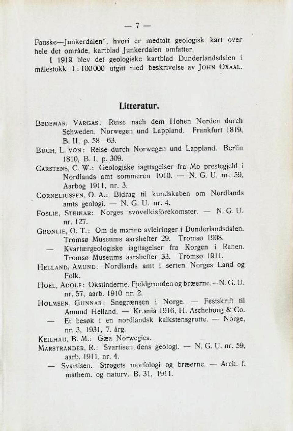 Bedemar, Vargas: Reise nach dem Hohen Norden durch Schweden, Norwegen und Lappland. Frankfurt 1819, B. 11, p. 58 63. Buch, L. von : Reise durch Norwegen und Lappland. Berlin 1810, B. I, p.309. <I!