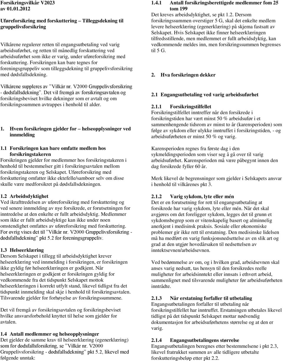 arbeidsuførhet som ikke er varig, under uføreforsikring med forskuttering. Forsikringen kan bare tegnes for foreningsgruppeliv som tilleggsdekning til gruppelivsforsikring med dødsfallsdekning.