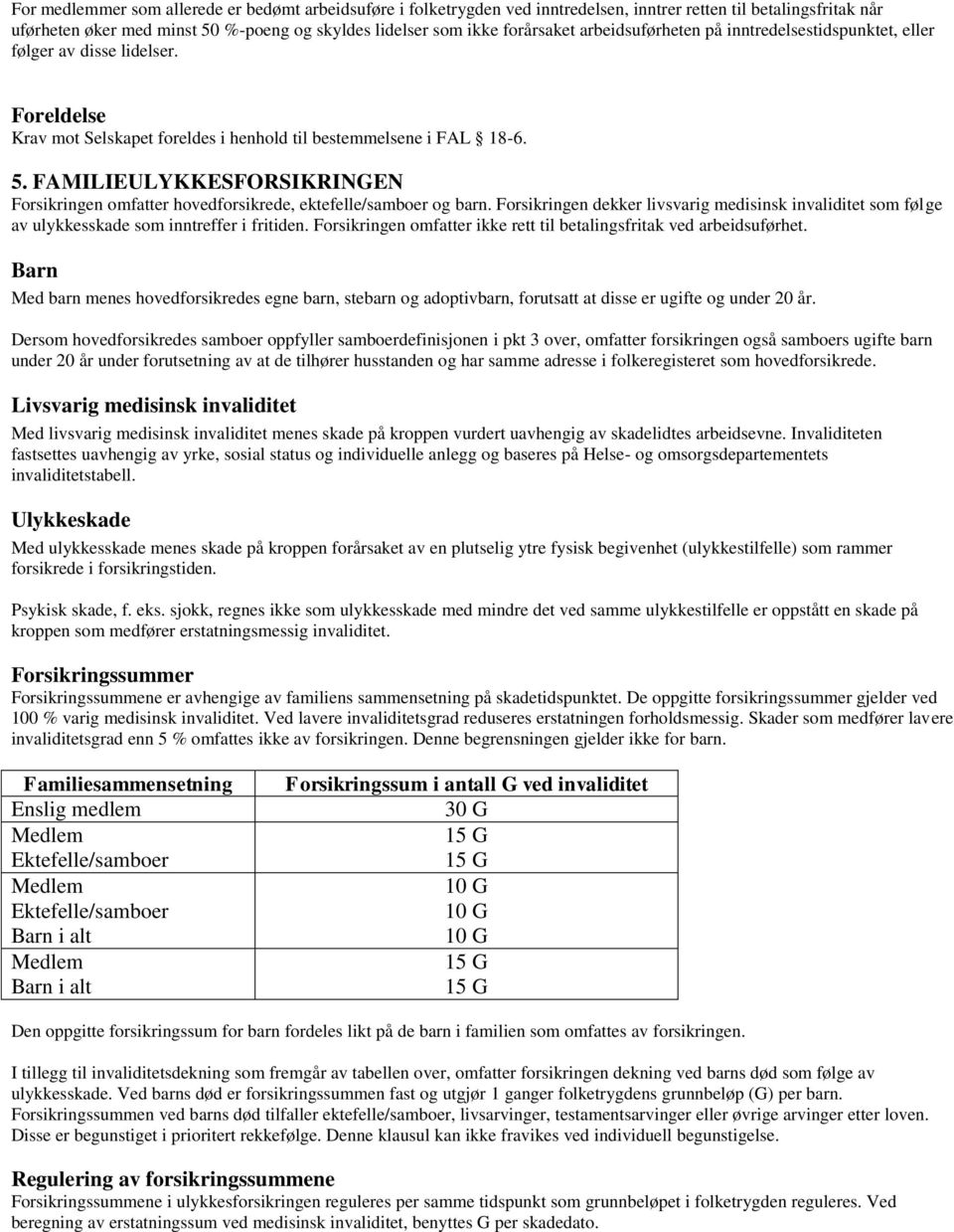 FAMILIEULYKKESFORSIKRINGEN Forsikringen omfatter hovedforsikrede, ektefelle/samboer og barn. Forsikringen dekker livsvarig medisinsk invaliditet som følge av ulykkesskade som inntreffer i fritiden.