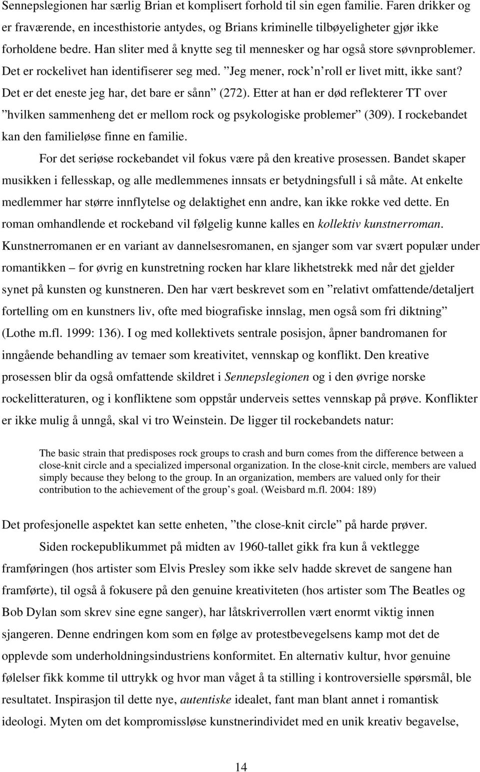 Det er det eneste jeg har, det bare er sånn (272). Etter at han er død reflekterer TT over hvilken sammenheng det er mellom rock og psykologiske problemer (309).