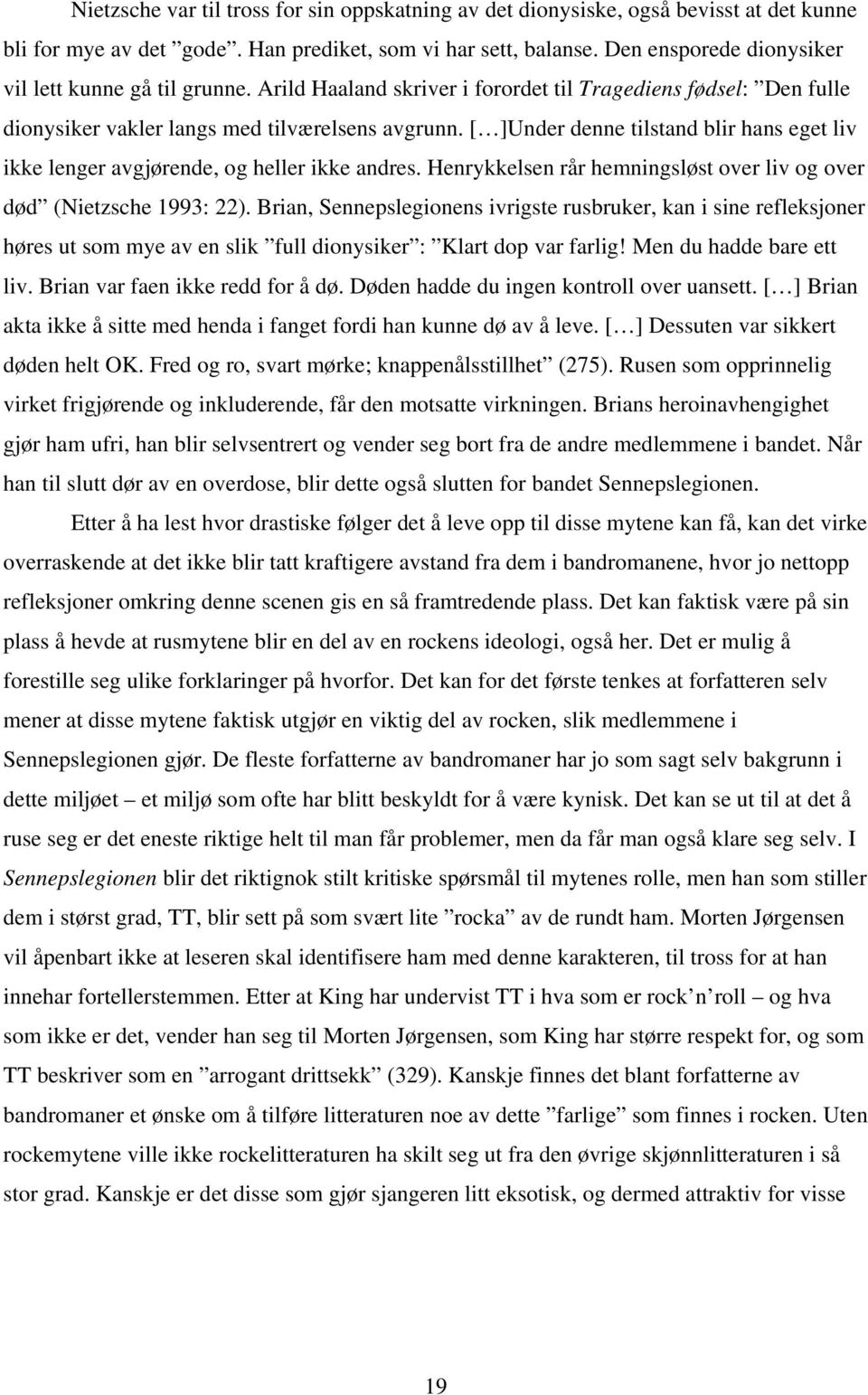 [ ]Under denne tilstand blir hans eget liv ikke lenger avgjørende, og heller ikke andres. Henrykkelsen rår hemningsløst over liv og over død (Nietzsche 1993: 22).