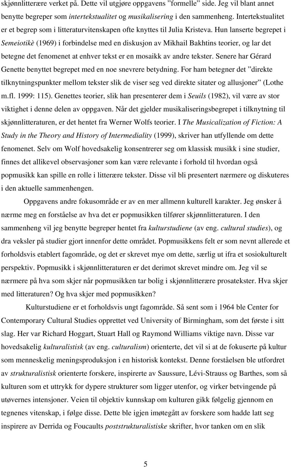 Hun lanserte begrepet i Semeiotikè (1969) i forbindelse med en diskusjon av Mikhail Bakhtins teorier, og lar det betegne det fenomenet at enhver tekst er en mosaikk av andre tekster.