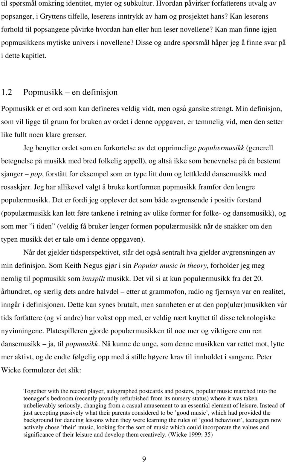 Disse og andre spørsmål håper jeg å finne svar på i dette kapitlet. 1.2 Popmusikk en definisjon Popmusikk er et ord som kan defineres veldig vidt, men også ganske strengt.