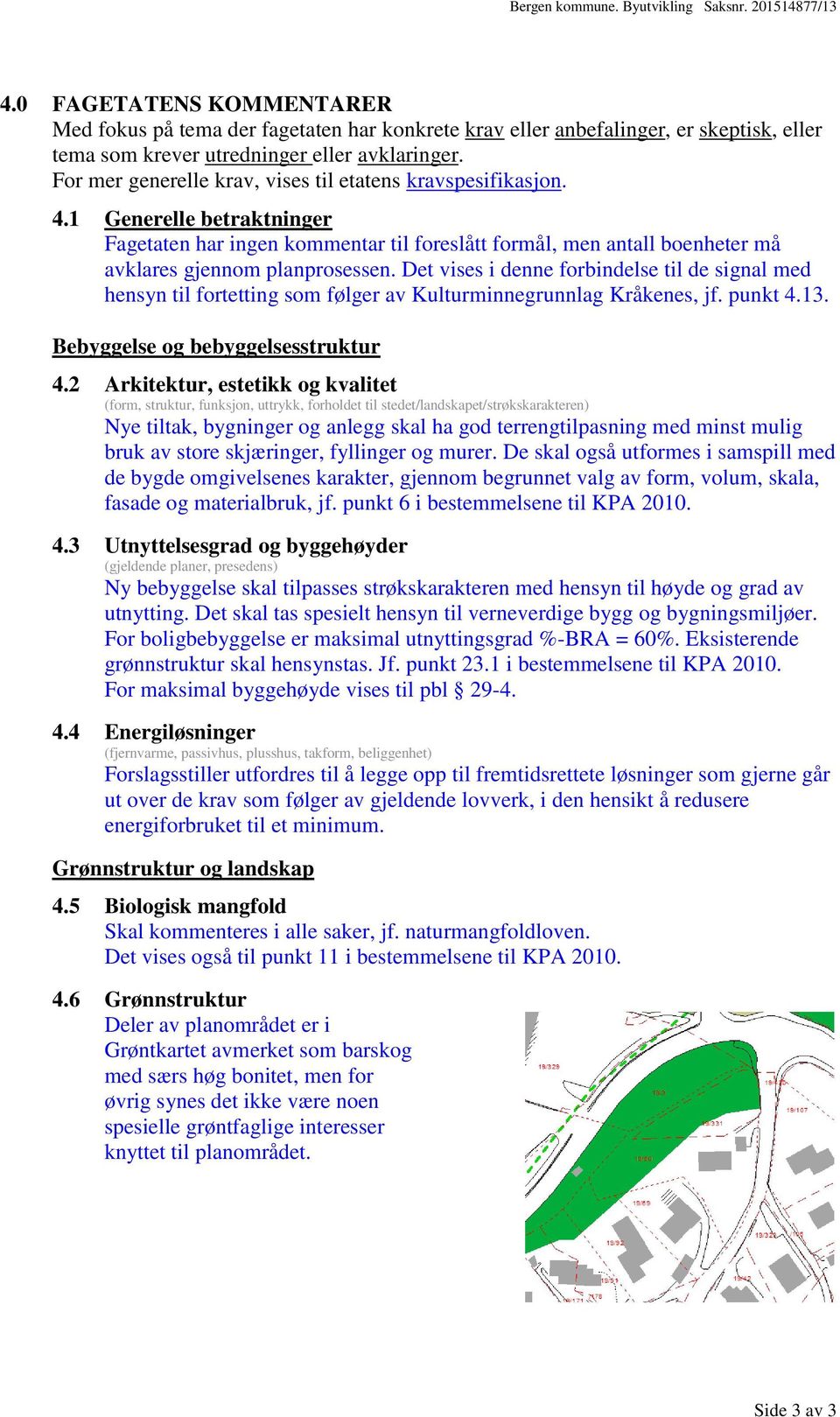 For mer generelle krav, vises til etatens kravspesifikasjon. 4.1 Generelle betraktninger Fagetaten har ingen kommentar til foreslått formål, men antall boenheter må avklares gjennom planprosessen.