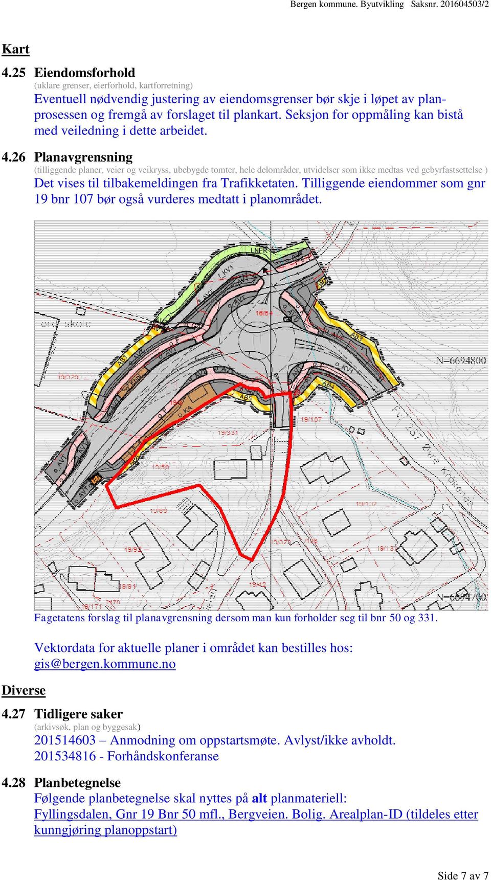 26 Planavgrensning (tilliggende planer, veier og veikryss, ubebygde tomter, hele delområder, utvidelser som ikke medtas ved gebyrfastsettelse ) Det vises til tilbakemeldingen fra Trafikketaten.