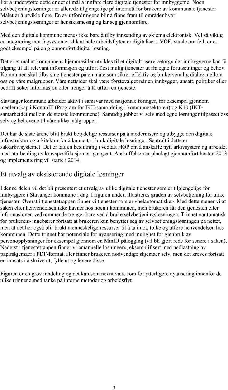 Med den digitale kommune menes ikke bare å tilby innsending av skjema elektronisk. Vel så viktig er integrering mot fagsystemer slik at hele arbeidsflyten er digitalisert.