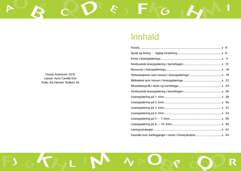 ..s 19 iblioteket som ressurs i leseopplæringa...s 22 inoritetsspråk i skule og barnehage...s 24 ørebuande leseopplæring i barnehagen...s 26 eseopplæring på 1. trinn.