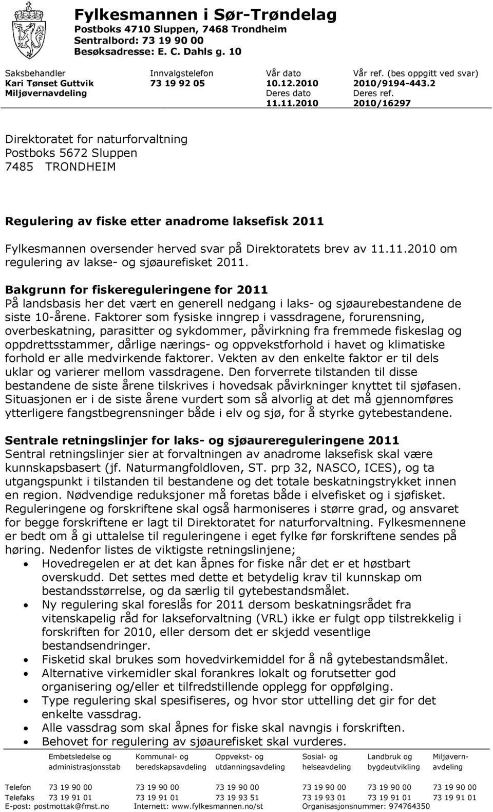 11.2010 2010/16297 Direktoratet for naturforvaltning Postboks 5672 Sluppen 7485 TRONDHEIM Regulering av fiske etter anadrome laksefisk 2011 Fylkesmannen oversender herved svar på Direktoratets brev