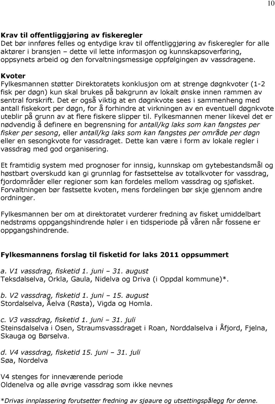 Kvoter Fylkesmannen støtter Direktoratets konklusjon om at strenge døgnkvoter (1-2 fisk per døgn) kun skal brukes på bakgrunn av lokalt ønske innen rammen av sentral forskrift.