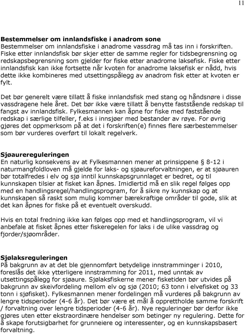 Fiske etter innlandsfisk kan ikke fortsette når kvoten for anadrome laksefisk er nådd, hvis dette ikke kombineres med utsettingspålegg av anadrom fisk etter at kvoten er fylt.