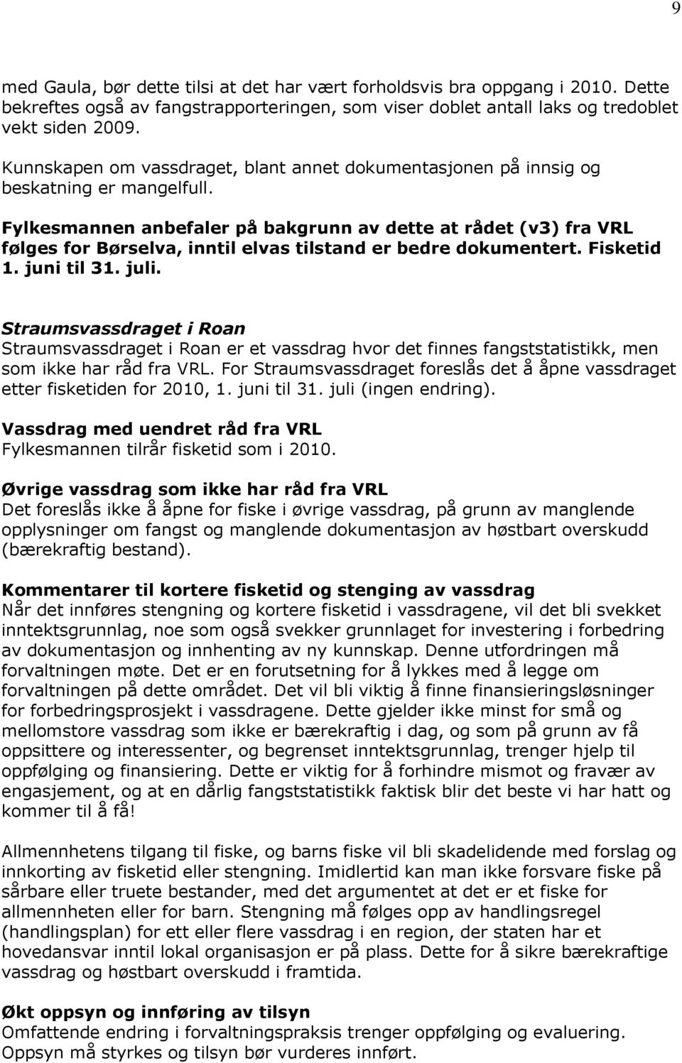 Fylkesmannen anbefaler på bakgrunn av dette at rådet (v3) fra VRL følges for Børselva, inntil elvas tilstand er bedre dokumentert. Fisketid 1. juni til 31. juli.