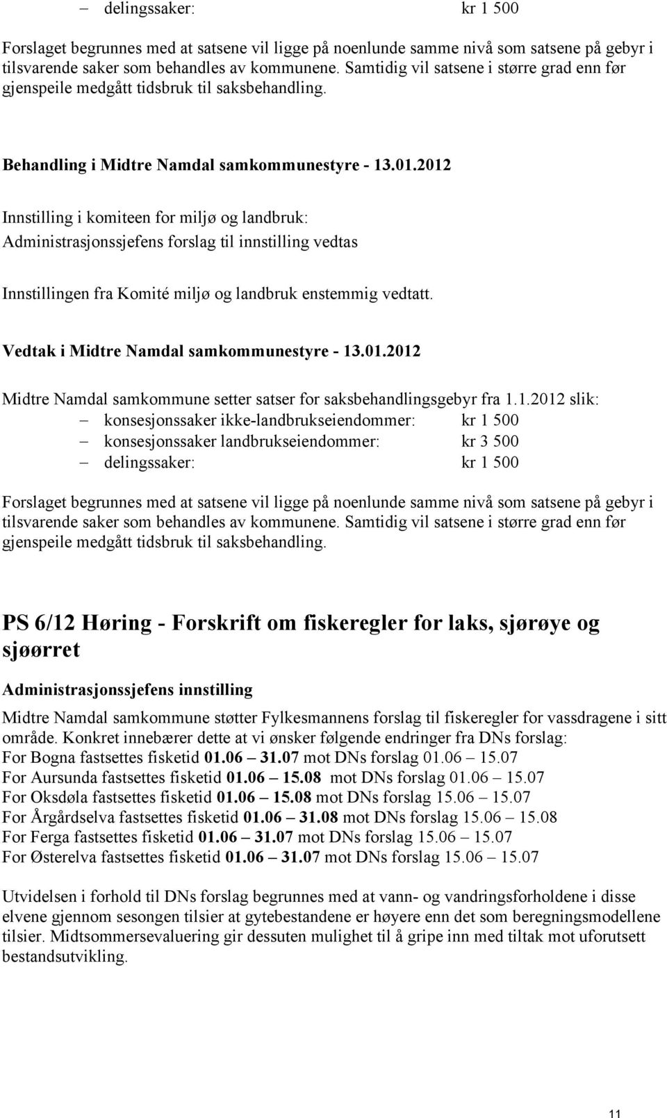 2012 Innstilling i komiteen for miljø og landbruk: Administrasjonssjefens forslag til innstilling vedtas Innstillingen fra Komité miljø og landbruk enstemmig vedtatt.