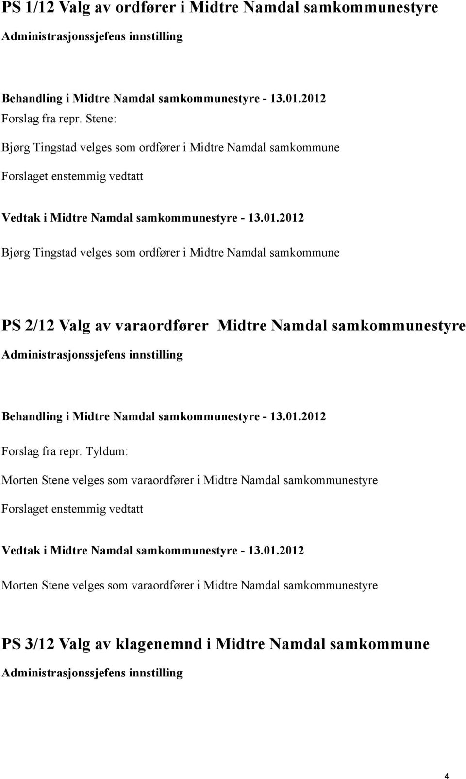 Midtre Namdal samkommunestyre Administrasjonssjefens innstilling Behandling i Midtre Namdal samkommunestyre - 13.01.2012 Forslag fra repr.