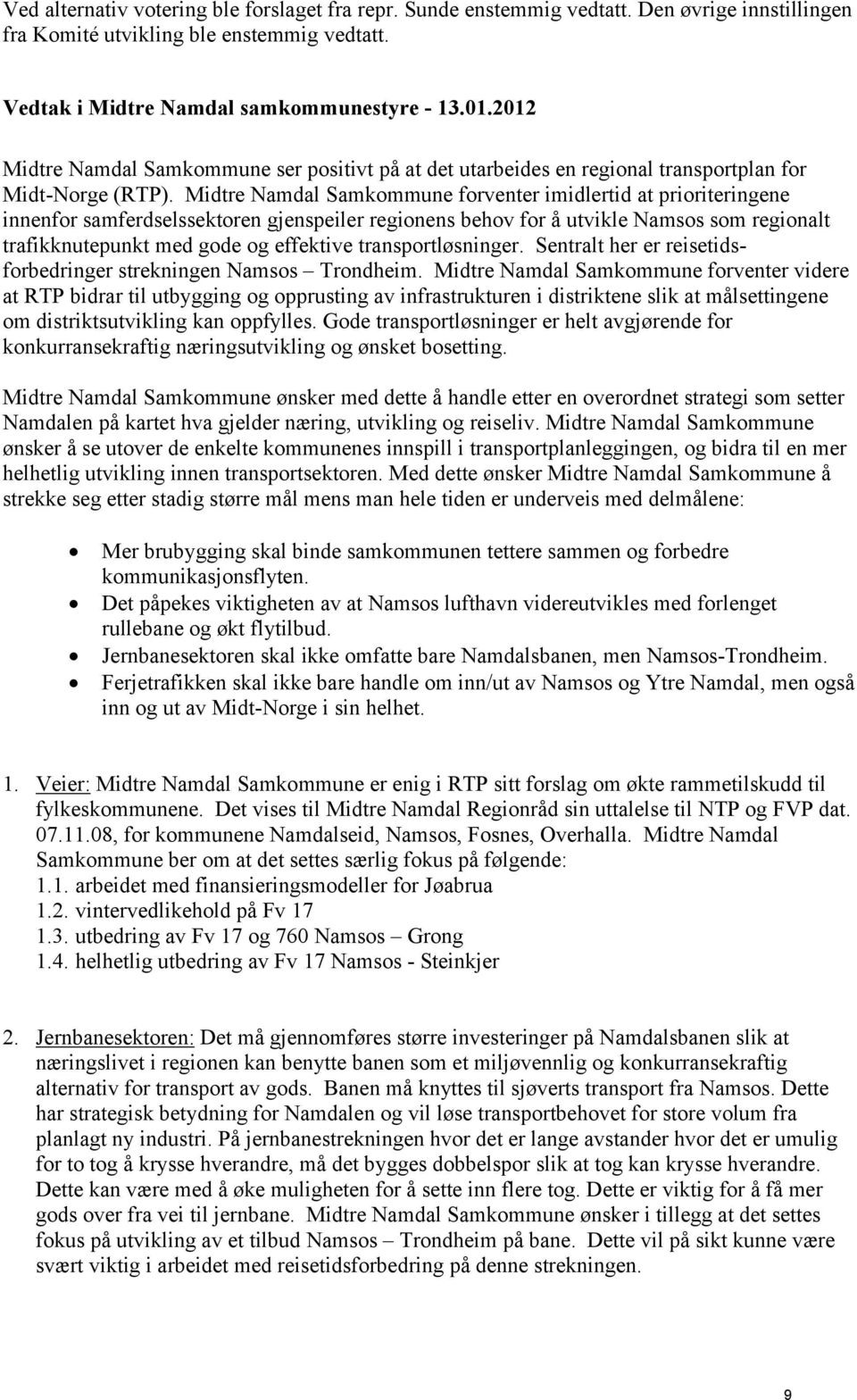 Midtre Namdal Samkommune forventer imidlertid at prioriteringene innenfor samferdselssektoren gjenspeiler regionens behov for å utvikle Namsos som regionalt trafikknutepunkt med gode og effektive