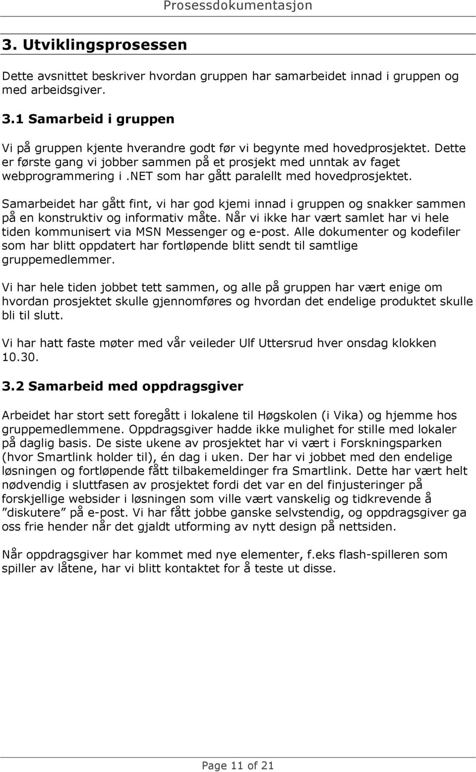 net som har gått paralellt med hovedprosjektet. Samarbeidet har gått fint, vi har god kjemi innad i gruppen og snakker sammen på en konstruktiv og informativ måte.