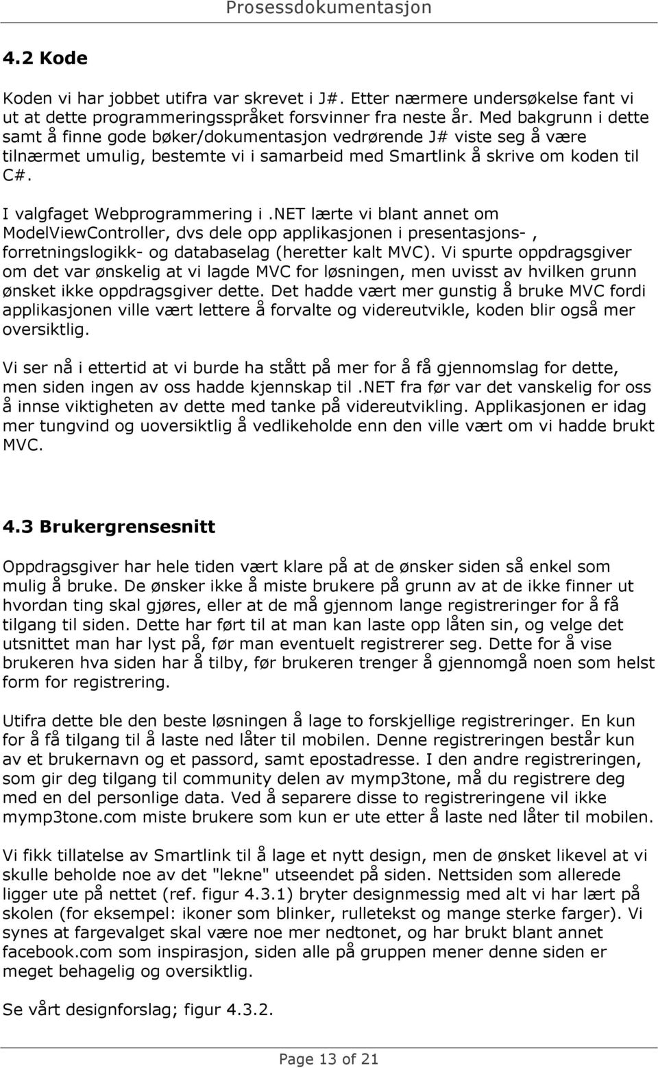 I valgfaget Webprogrammering i.net lærte vi blant annet om ModelViewController, dvs dele opp applikasjonen i presentasjons-, forretningslogikk- og databaselag (heretter kalt MVC).