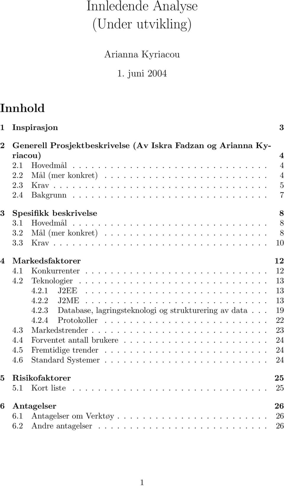 ......................... 8 3.3 Krav.................................. 10 4 Markedsfaktorer 12 4.1 Konkurrenter............................. 12 4.2 Teknologier.............................. 13 4.2.1 J2EE.