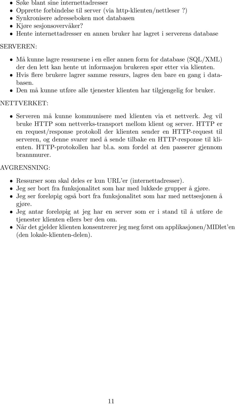 brukeren spør etter via klienten. ˆ Hvis flere brukere lagrer samme ressurs, lagres den bare en gang i databasen. ˆ Den må kunne utføre alle tjenester klienten har tilgjengelig for bruker.