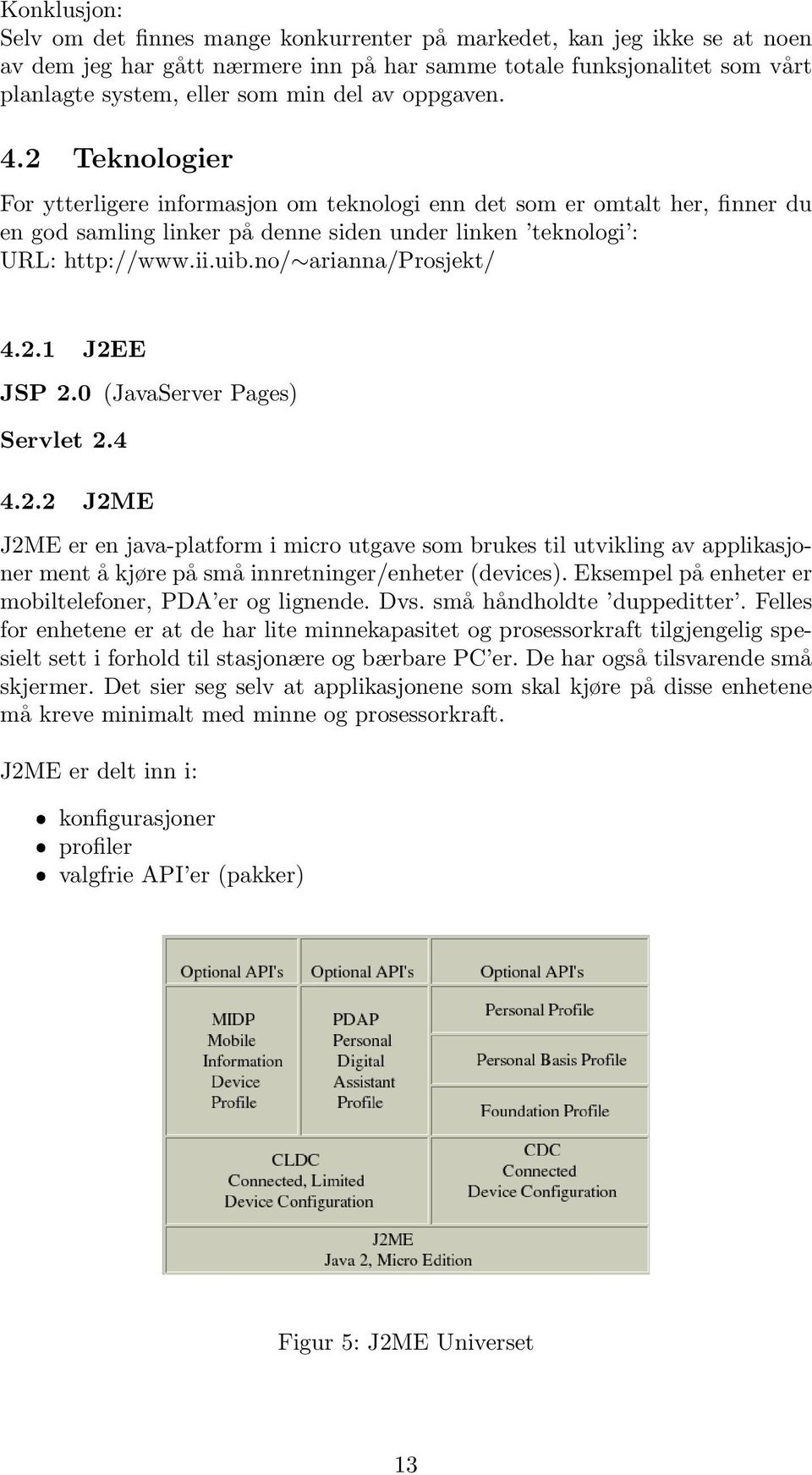 no/ arianna/prosjekt/ 4.2.1 J2EE JSP 2.0 (JavaServer Pages) Servlet 2.4 4.2.2 J2ME J2ME er en java-platform i micro utgave som brukes til utvikling av applikasjoner ment å kjøre på små innretninger/enheter (devices).