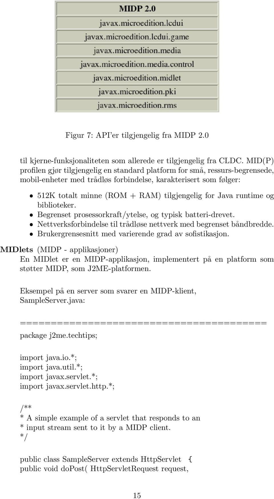 Java runtime og biblioteker. ˆ Begrenset prosessorkraft/ytelse, og typisk batteri-drevet. ˆ Nettverksforbindelse til trådløse nettverk med begrenset båndbredde.