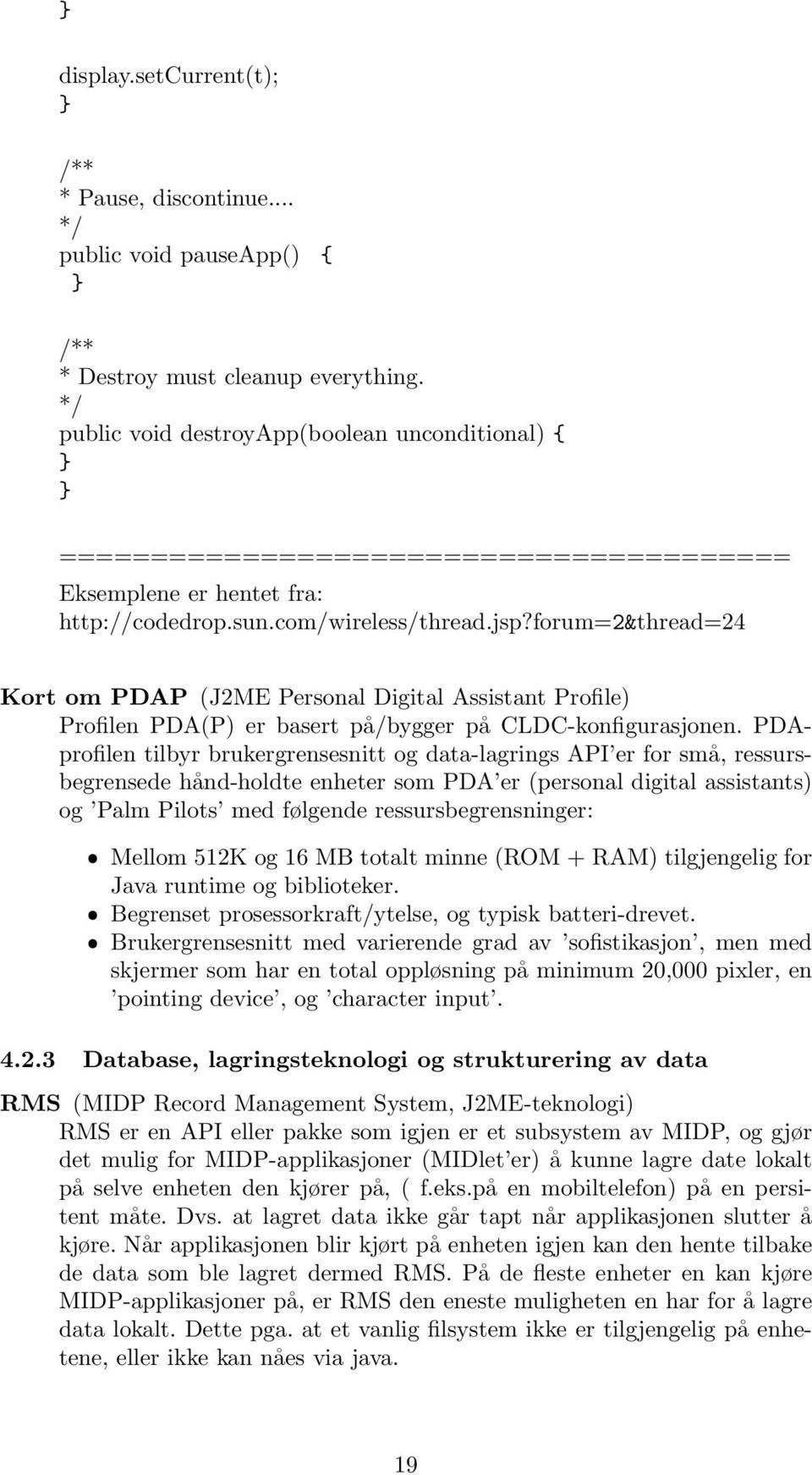 forum=2&thread=24 Kort om PDAP (J2ME Personal Digital Assistant Profile) Profilen PDA(P) er basert på/bygger på CLDC-konfigurasjonen.