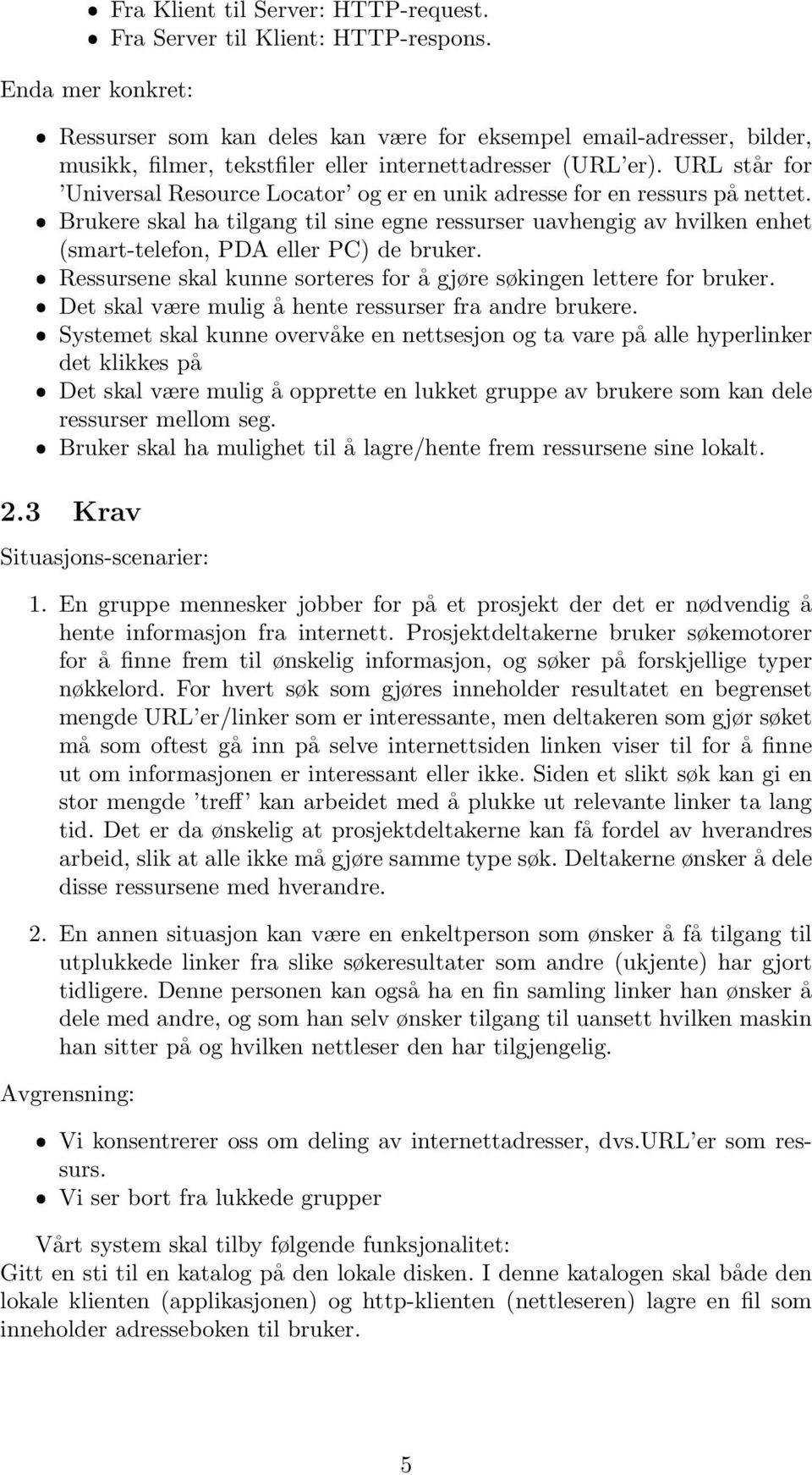 URL står for Universal Resource Locator og er en unik adresse for en ressurs på nettet.