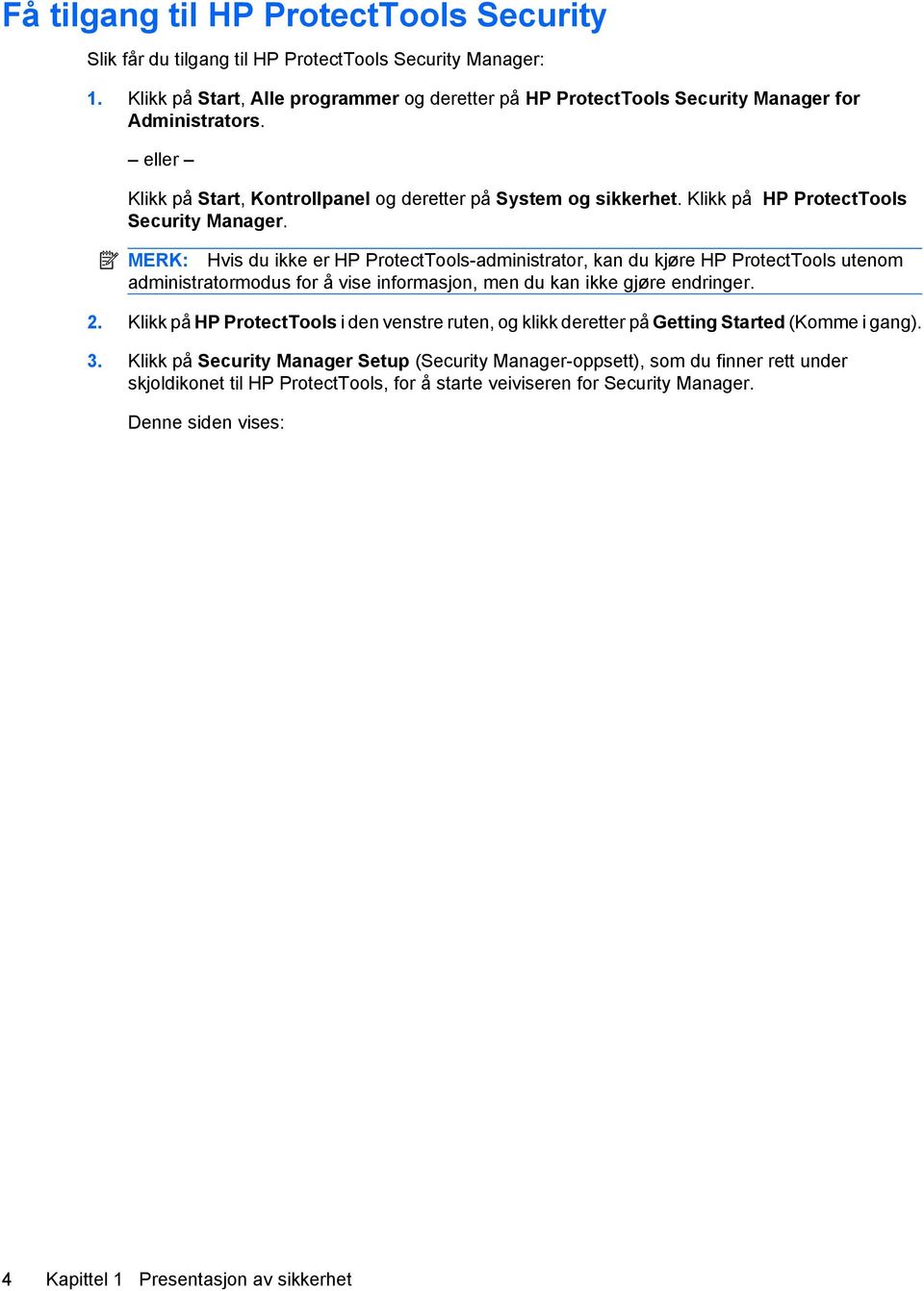 MERK: Hvis du ikke er HP ProtectTools-administrator, kan du kjøre HP ProtectTools utenom administratormodus for å vise informasjon, men du kan ikke gjøre endringer. 2.
