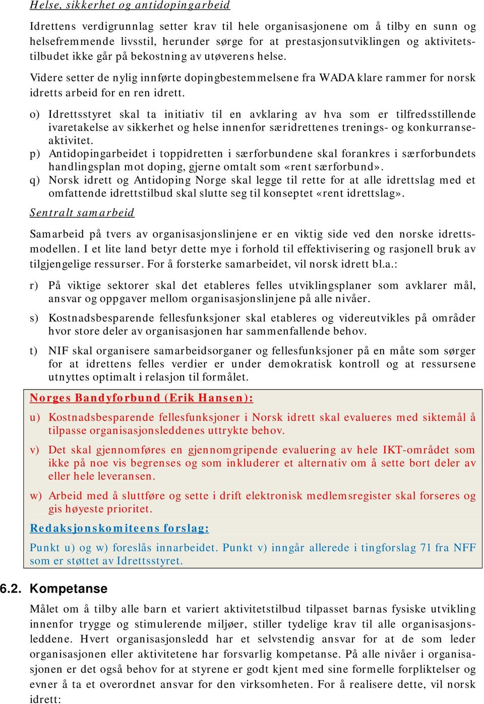 o) Idrettsstyret skal ta initiativ til en avklaring av hva som er tilfredsstillende ivaretakelse av sikkerhet og helse innenfor særidrettenes trenings- og konkurranseaktivitet.