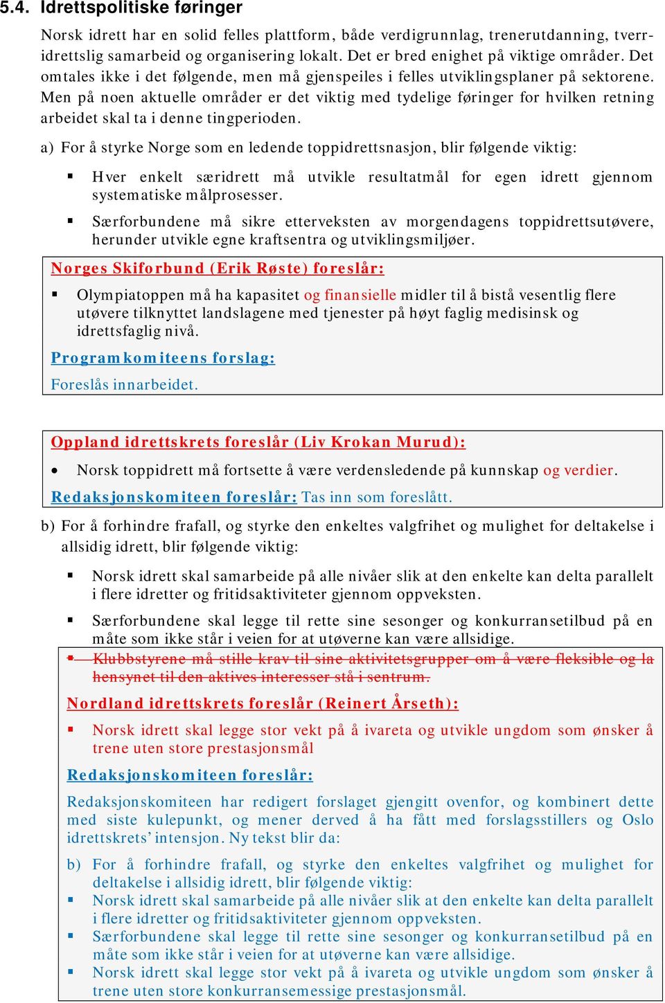 Men på noen aktuelle områder er det viktig med tydelige føringer for hvilken retning arbeidet skal ta i denne tingperioden.