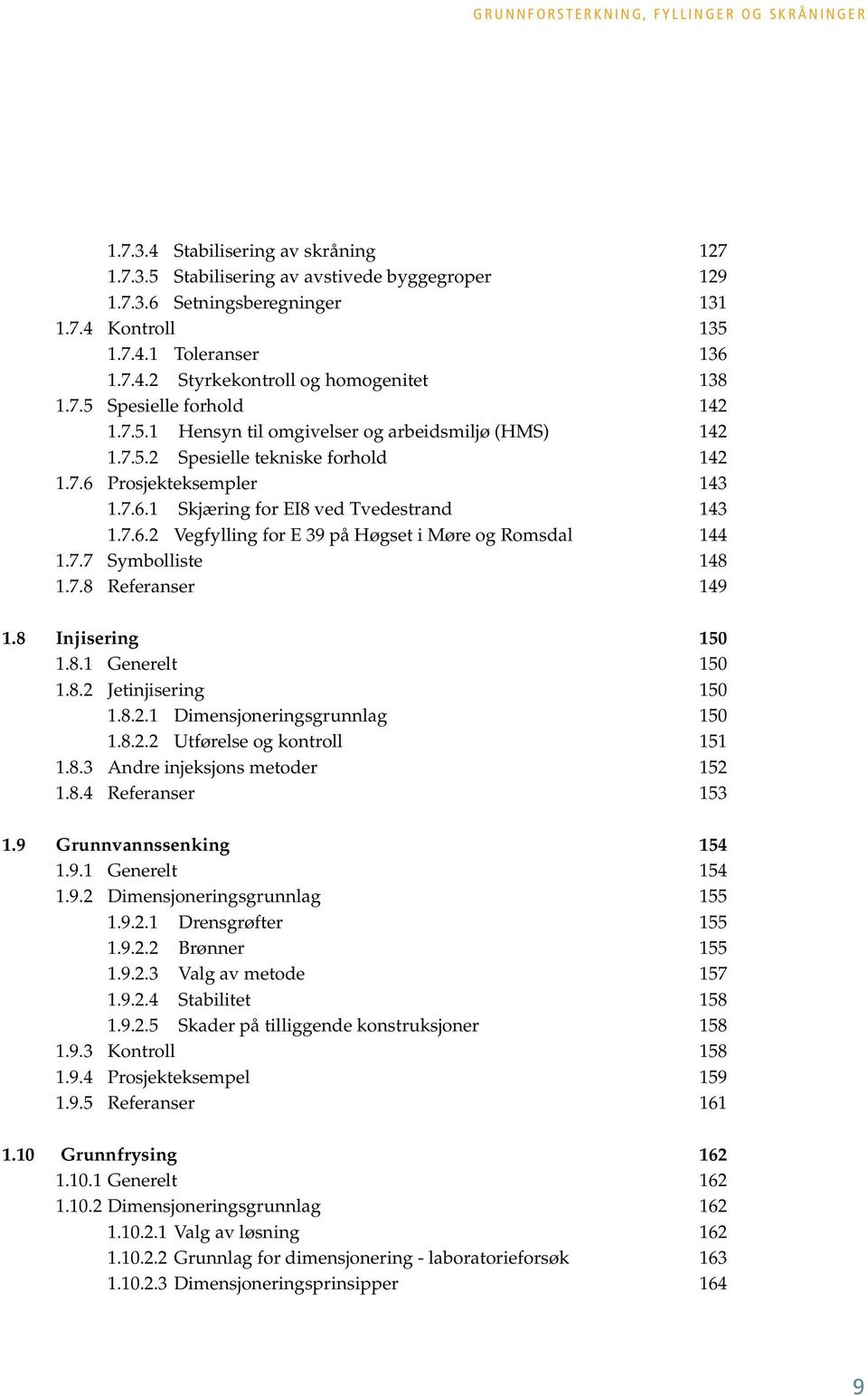 Prosjekteksempler 143 1.7.6.1 Skjæring for EI8 ved Tvedestrand 143 1.7.6.2 Vegfylling for E 39 på Høgset i Møre og Romsdal 144 1.7.7 Symbolliste 148 1.7.8 Referanser 149 1.8 Injisering 150 1.8.1 Generelt 150 1.