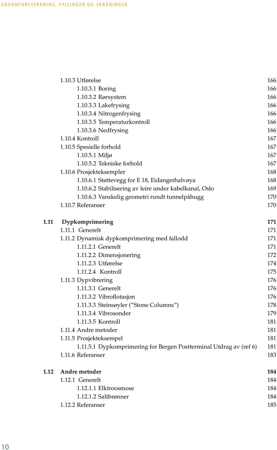 10.6.3 Vanskelig geometri rundt tunnelpåhugg 170 1.10.7 Referanser 170 1.11 Dypkomprimering 171 1.11.1 Generelt 171 1.11.2 Dynamisk dypkomprimering med fallodd 171 1.11.2.1 Generelt 171 1.11.2.2 Dimensjonering 172 1.