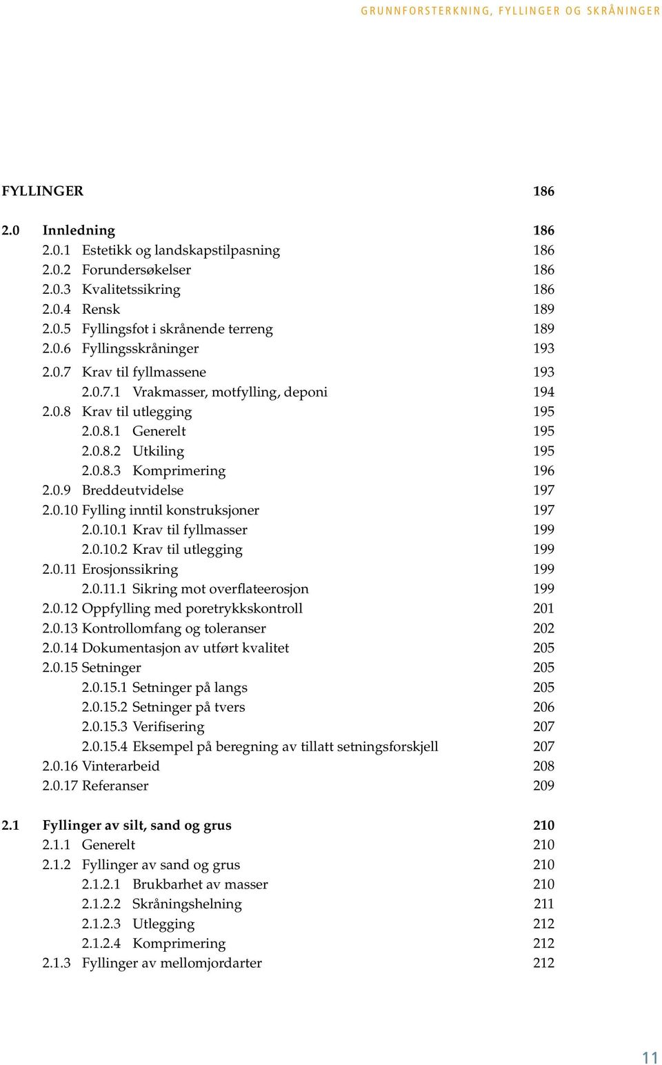 0.9 Breddeutvidelse 197 2.0.10 Fylling inntil konstruksjoner 197 2.0.10.1 Krav til fyllmasser 199 2.0.10.2 Krav til utlegging 199 2.0.11 Erosjonssikring 199 2.0.11.1 Sikring mot overflateerosjon 199 2.