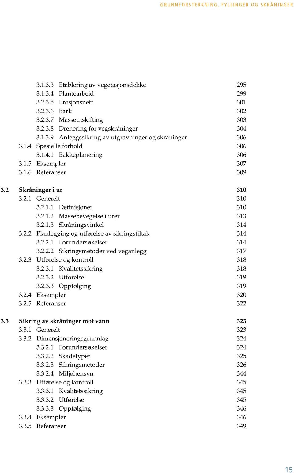 2.1.2 Massebevegelse i urer 313 3.2.1.3 Skråningsvinkel 314 3.2.2 Planlegging og utførelse av sikringstiltak 314 3.2.2.1 Forundersøkelser 314 3.2.2.2 Sikringsmetoder ved veganlegg 317 3.2.3 Utførelse og kontroll 318 3.