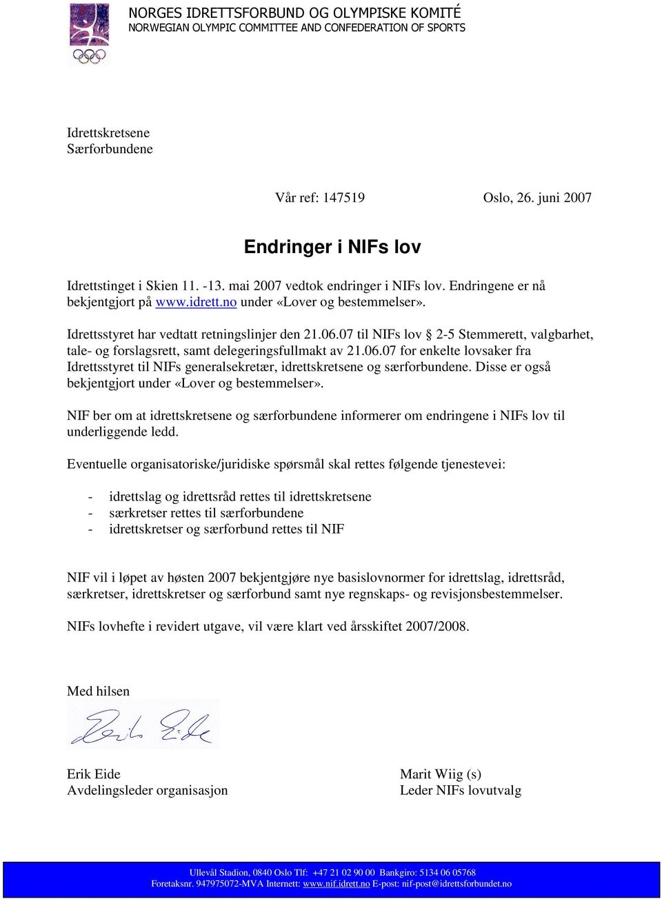 Idrettsstyret har vedtatt retningslinjer den 21.06.07 til NIFs lov 2-5 Stemmerett, valgbarhet, tale- og forslagsrett, samt delegeringsfullmakt av 21.06.07 for enkelte lovsaker fra Idrettsstyret til NIFs generalsekretær, idrettskretsene og særforbundene.