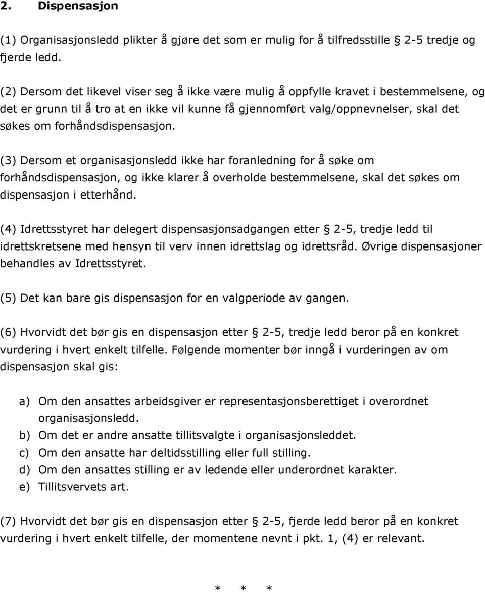 forhåndsdispensasjon. (3) Dersom et organisasjonsledd ikke har foranledning for å søke om forhåndsdispensasjon, og ikke klarer å overholde bestemmelsene, skal det søkes om dispensasjon i etterhånd.