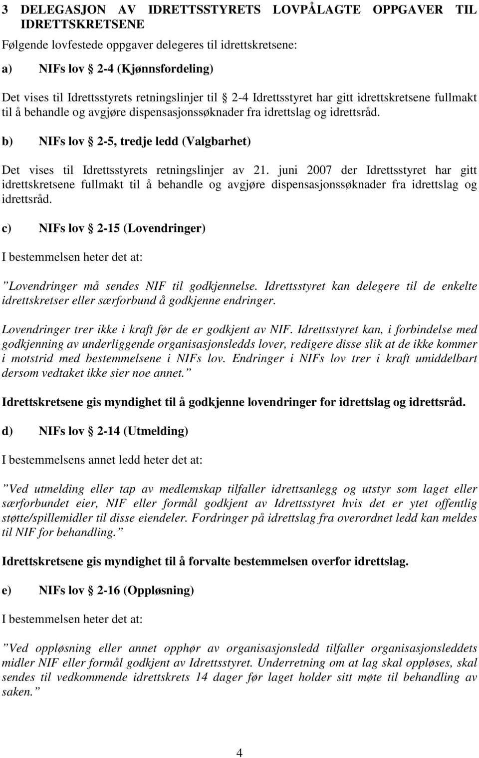 b) NIFs lov 2-5, tredje ledd (Valgbarhet) Det vises til Idrettsstyrets retningslinjer av 21.