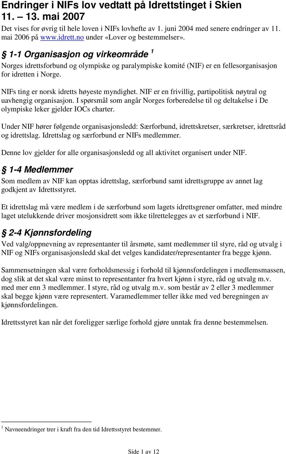 NIFs ting er norsk idretts høyeste myndighet. NIF er en frivillig, partipolitisk nøytral og uavhengig organisasjon.