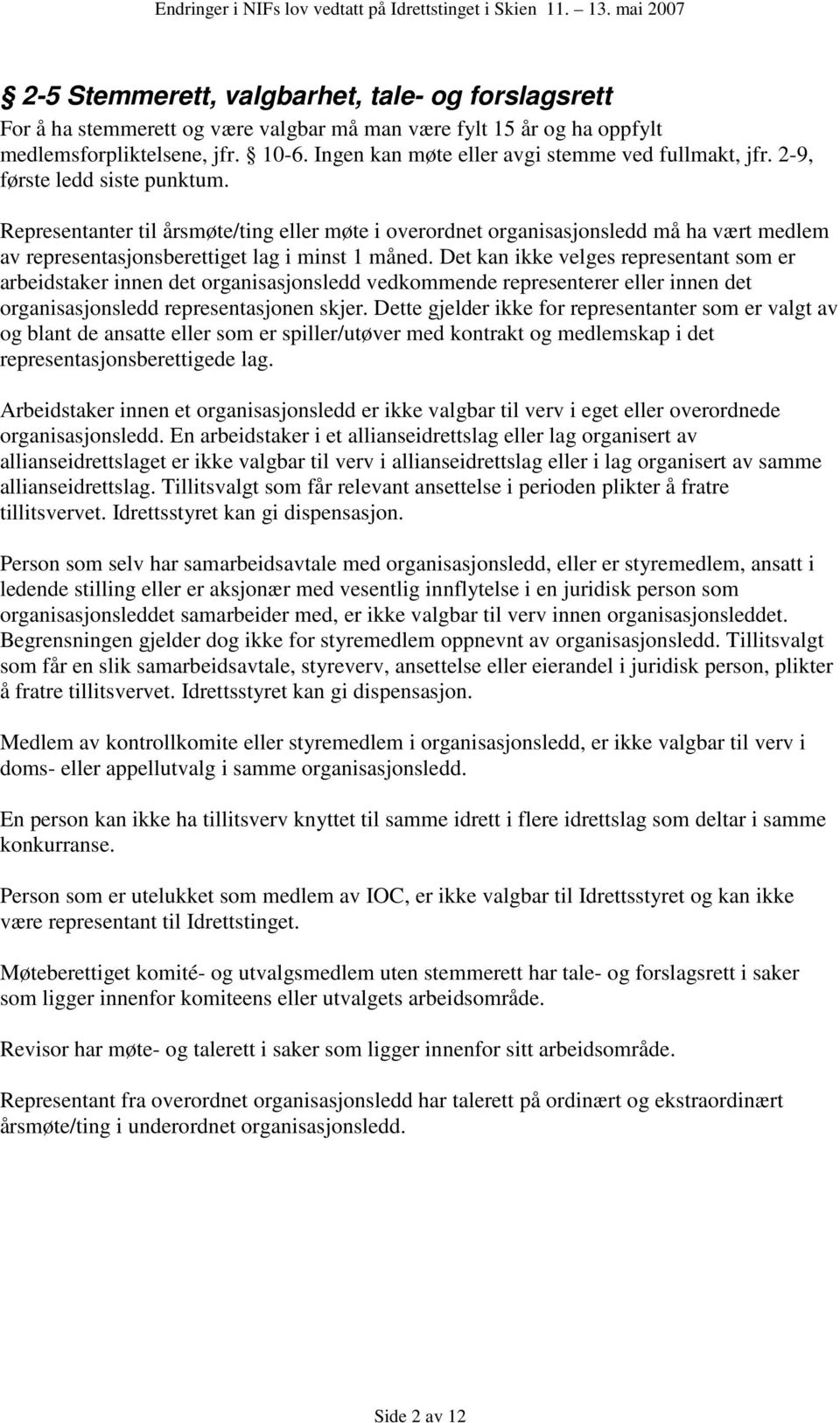 Representanter til årsmøte/ting eller møte i overordnet organisasjonsledd må ha vært medlem av representasjonsberettiget lag i minst 1 måned.