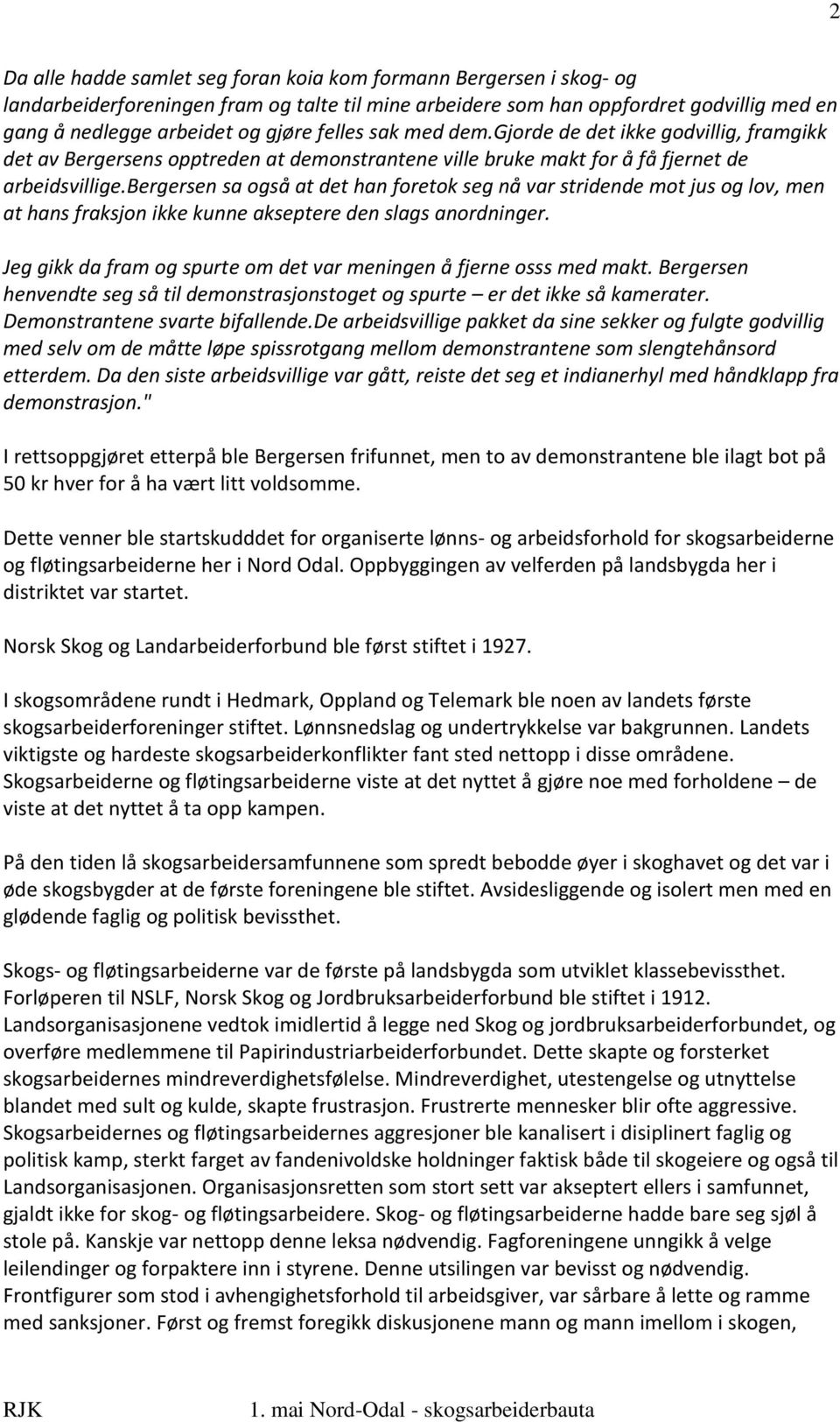 bergersen sa også at det han foretok seg nå var stridende mot jus og lov, men at hans fraksjon ikke kunne akseptere den slags anordninger.