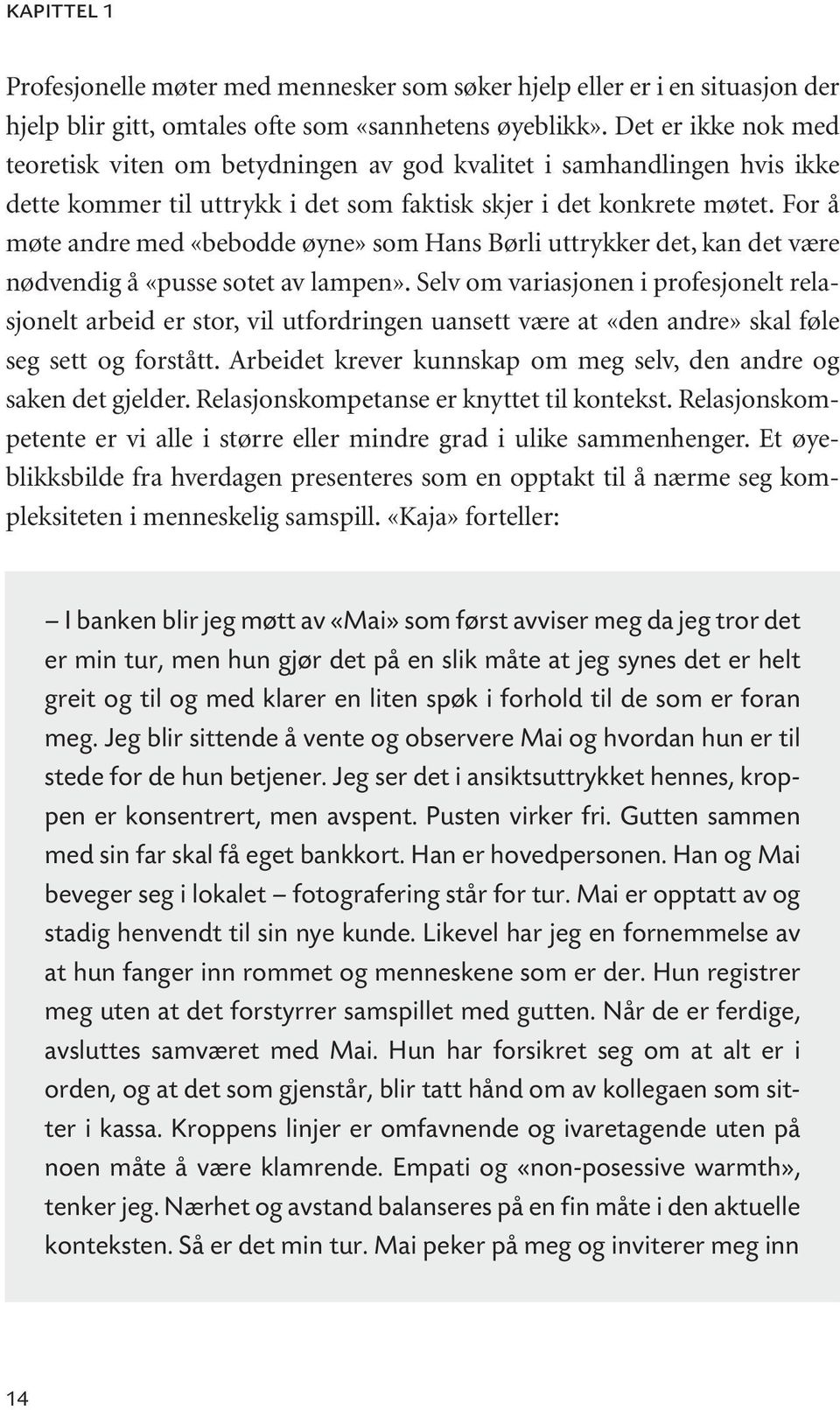 For å møte andre med «bebodde øyne» som Hans Børli uttrykker det, kan det være nødvendig å «pusse sotet av lampen».