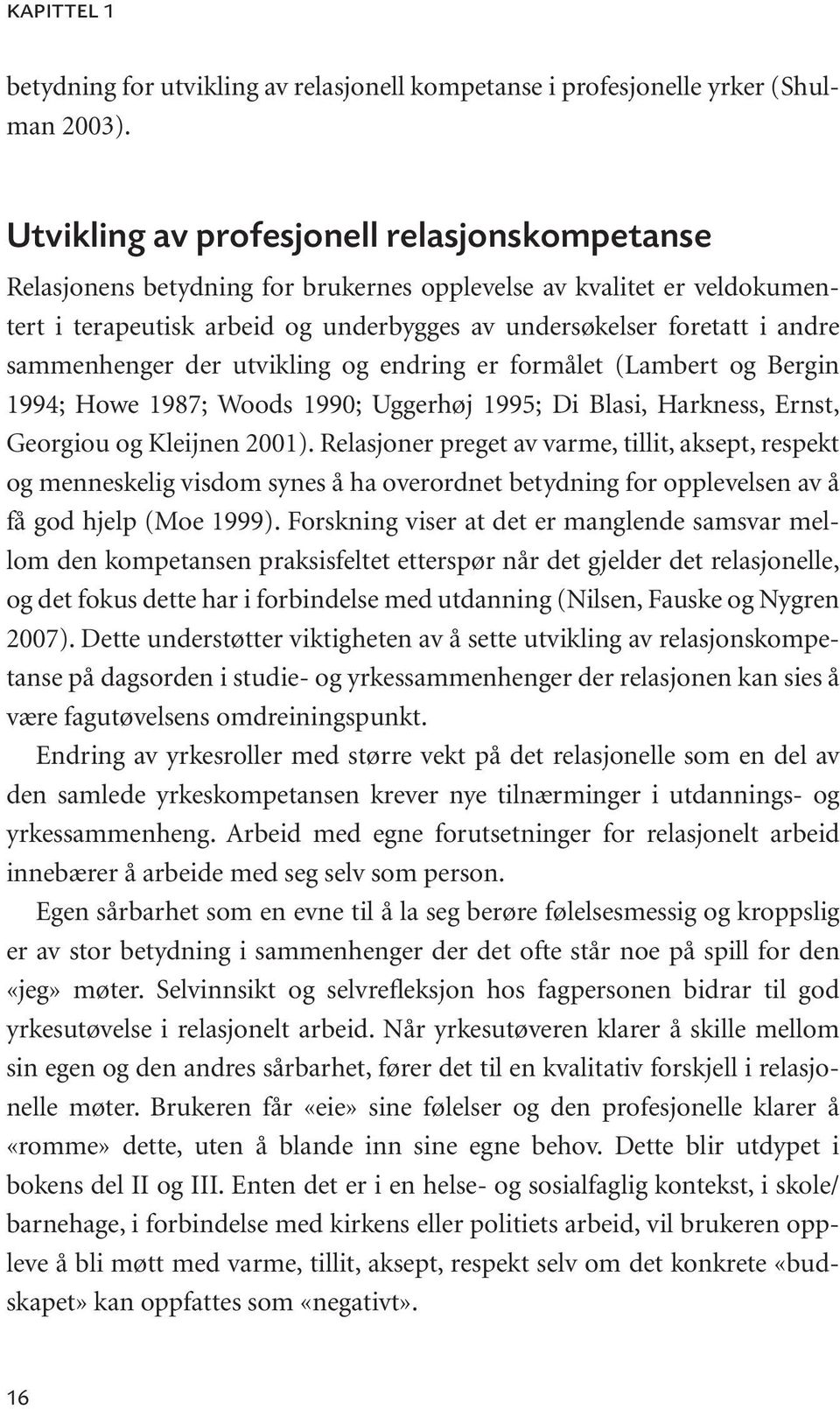 sammenhenger der utvikling og endring er formålet (Lambert og Bergin 1994; Howe 1987; Woods 1990; Uggerhøj 1995; Di Blasi, Harkness, Ernst, Georgiou og Kleijnen 2001).