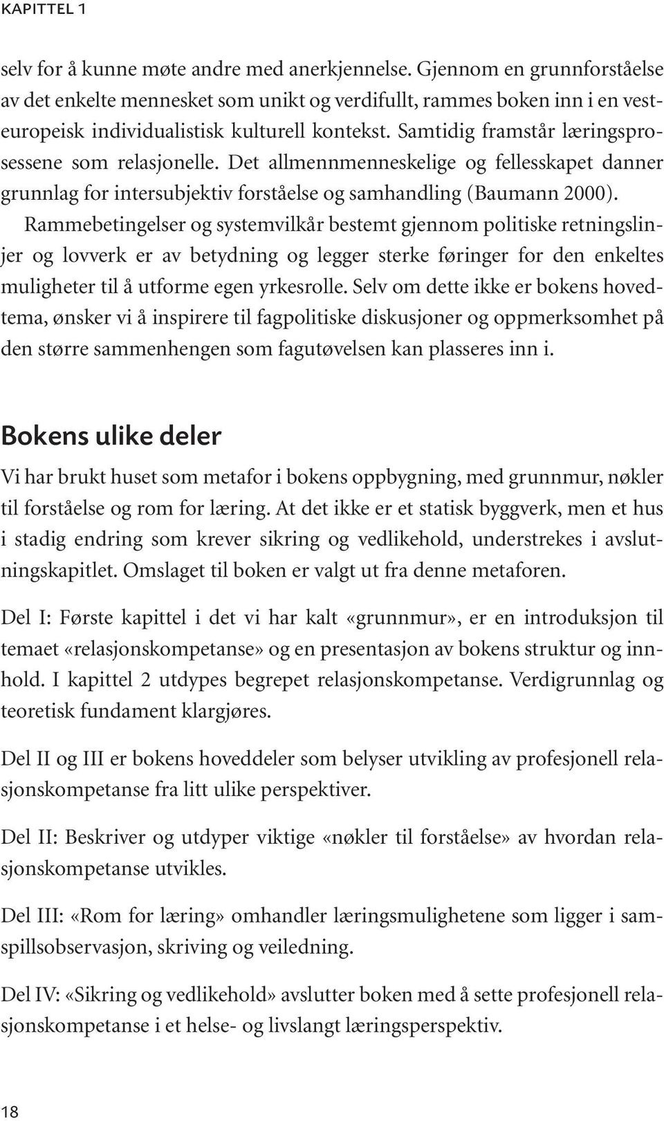 Samtidig framstår læringsprosessene som relasjonelle. Det allmennmenneskelige og fellesskapet danner grunnlag for intersubjektiv forståelse og samhandling (Baumann 2000).