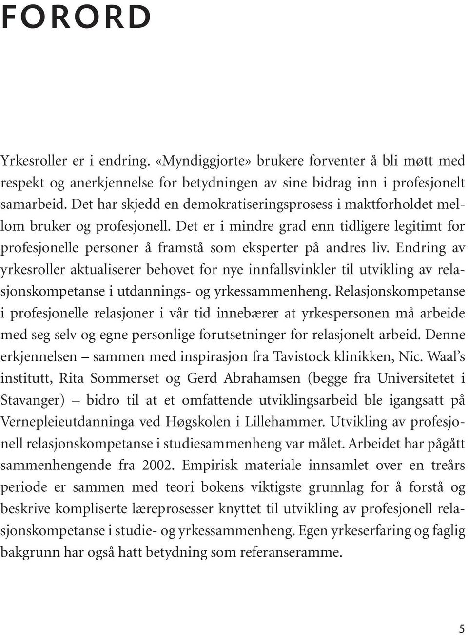 Endring av yrkesroller aktualiserer behovet for nye innfallsvinkler til utvikling av relasjonskompetanse i utdannings- og yrkessammenheng.