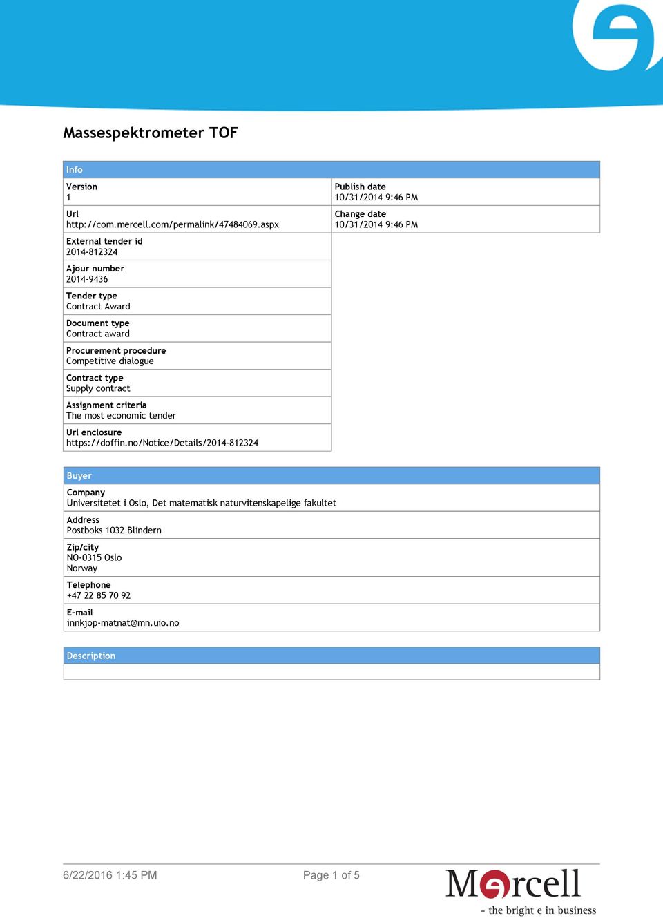 Contract type Supply contract Assignment criteria The most economic tender Url enclosure https://doffin.